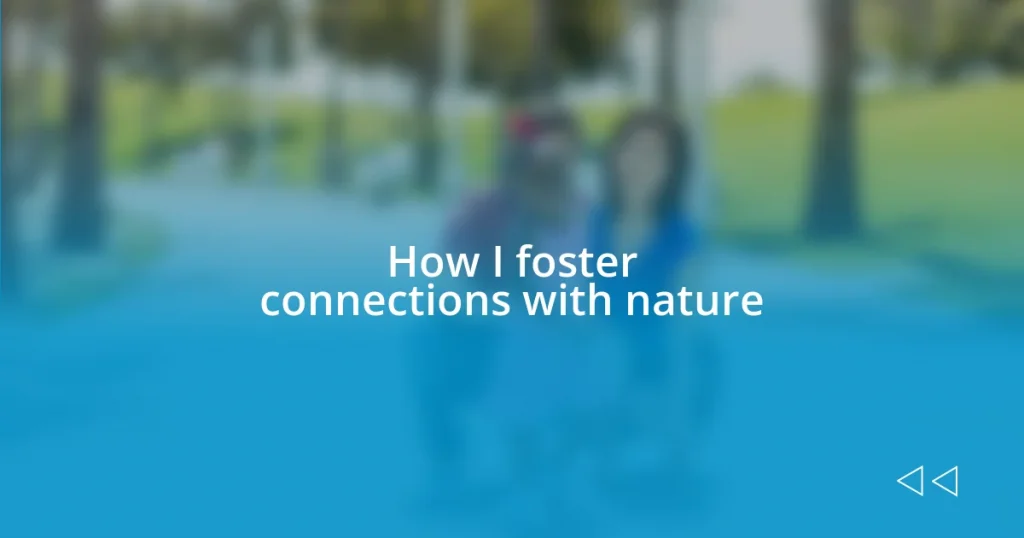 How I foster connections with nature