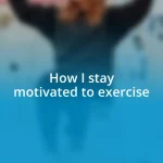 How I stay motivated to exercise