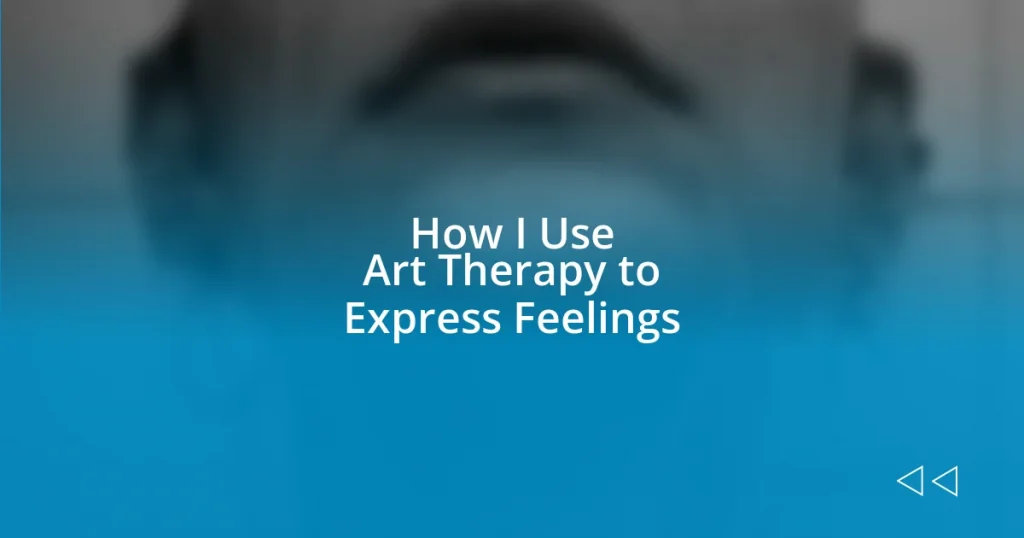 How I Use Art Therapy to Express Feelings