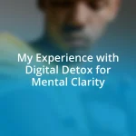 My Experience with Digital Detox for Mental Clarity