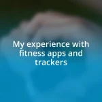 My experience with fitness apps and trackers