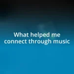 What helped me connect through music