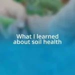 What I learned about soil health