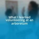 What I learned volunteering at an arboretum