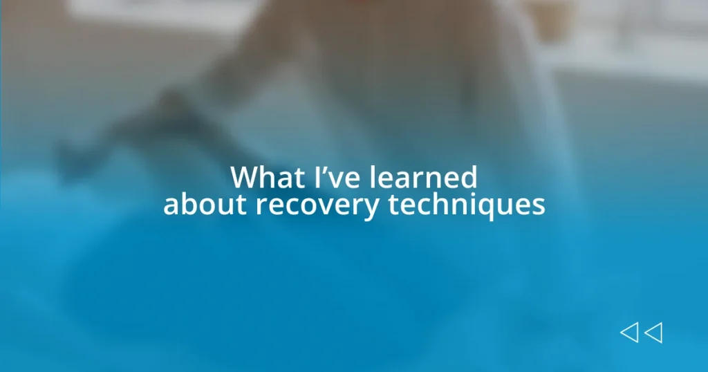 What I’ve learned about recovery techniques