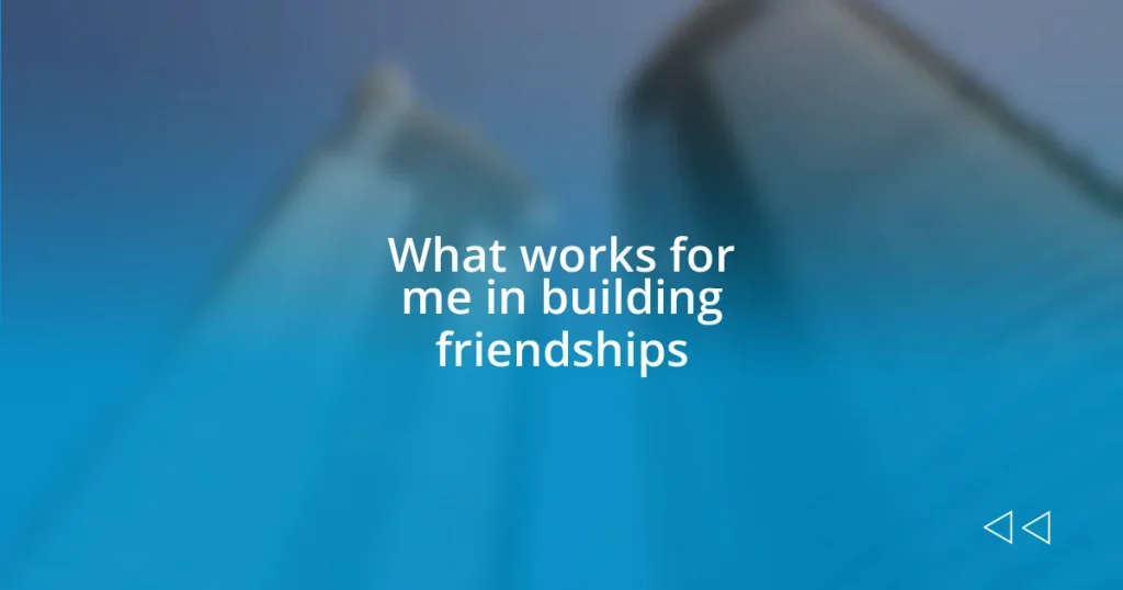 What works for me in building friendships