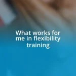 What works for me in flexibility training