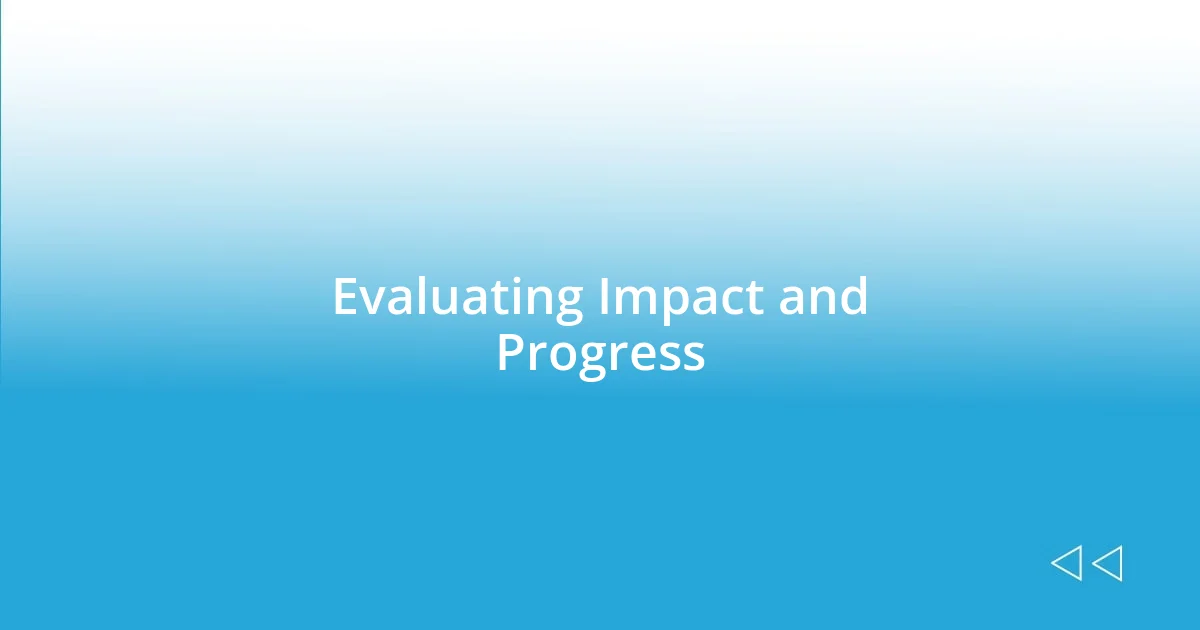 Evaluating Impact and Progress