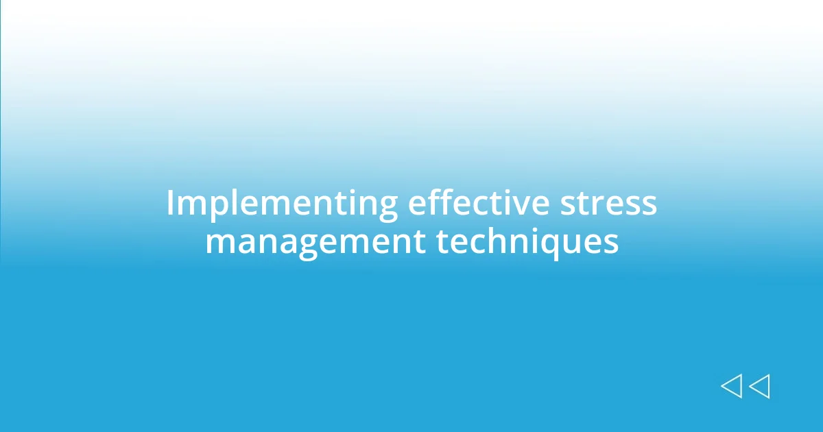 Implementing effective stress management techniques