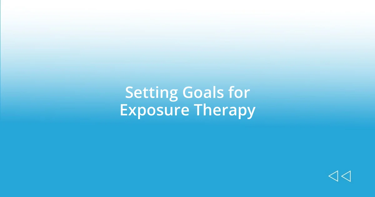 Setting Goals for Exposure Therapy