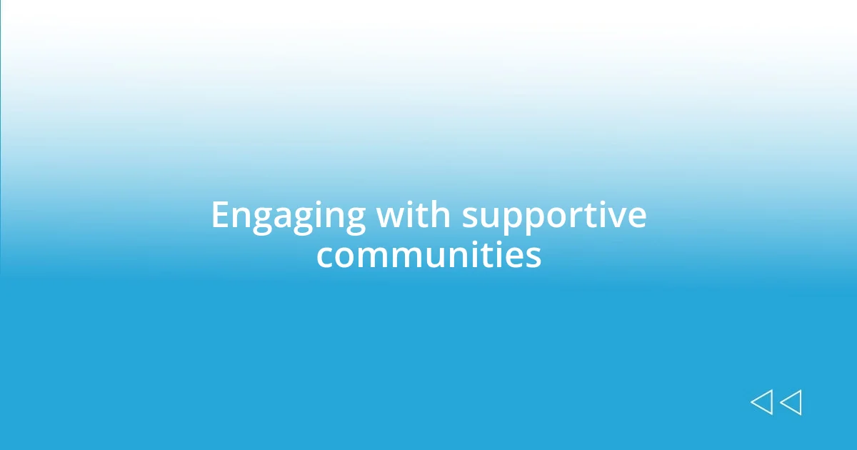 Engaging with supportive communities