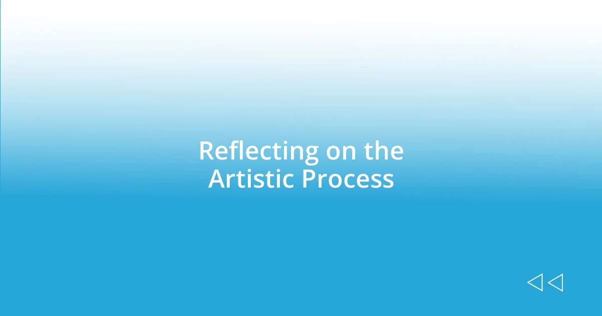 Reflecting on the Artistic Process