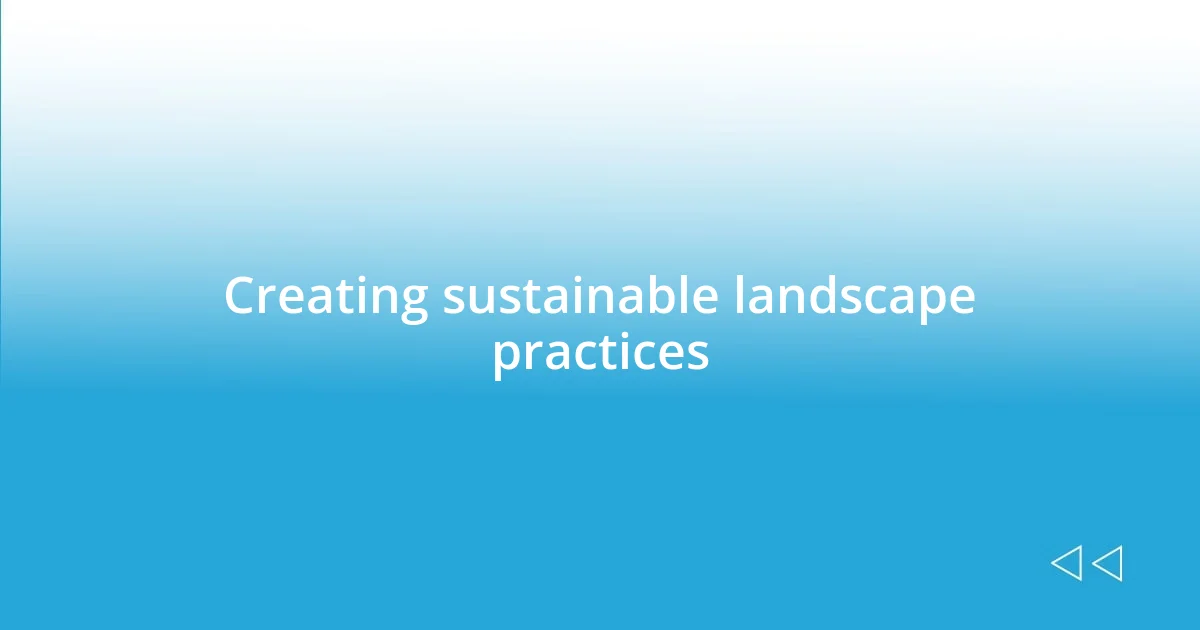 Creating sustainable landscape practices