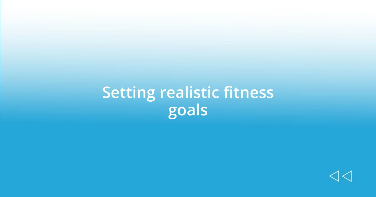 Setting realistic fitness goals