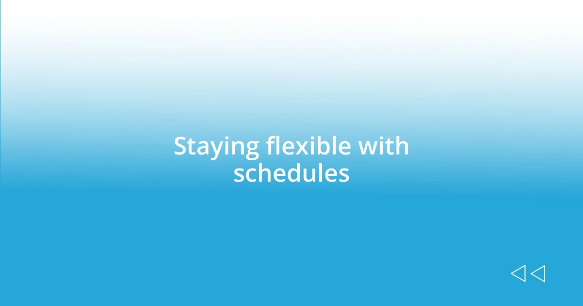 Staying flexible with schedules