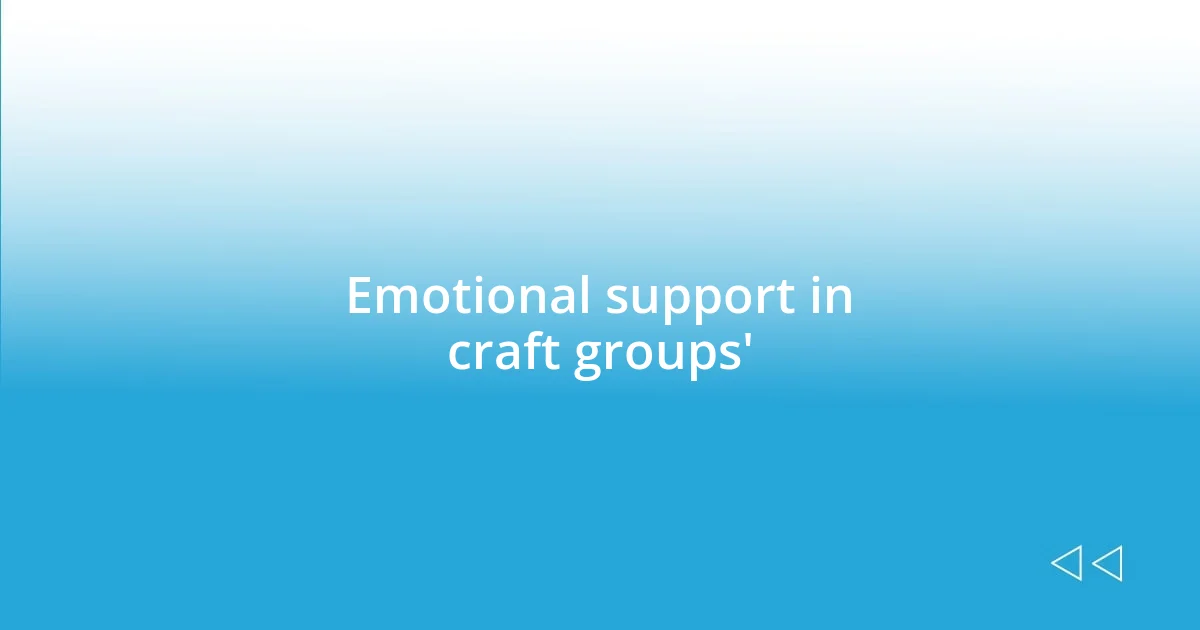 Emotional support in craft groups