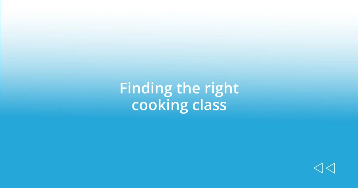 Finding the right cooking class