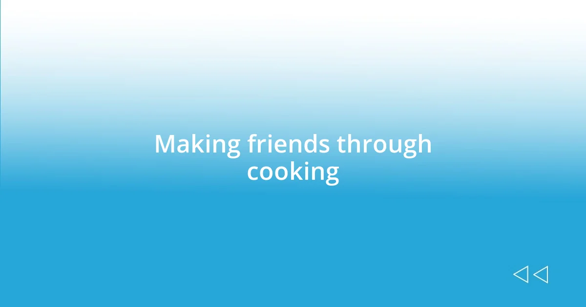 Making friends through cooking