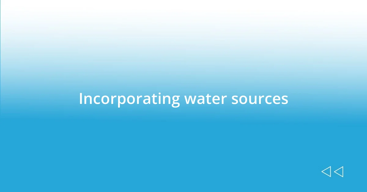 Incorporating water sources