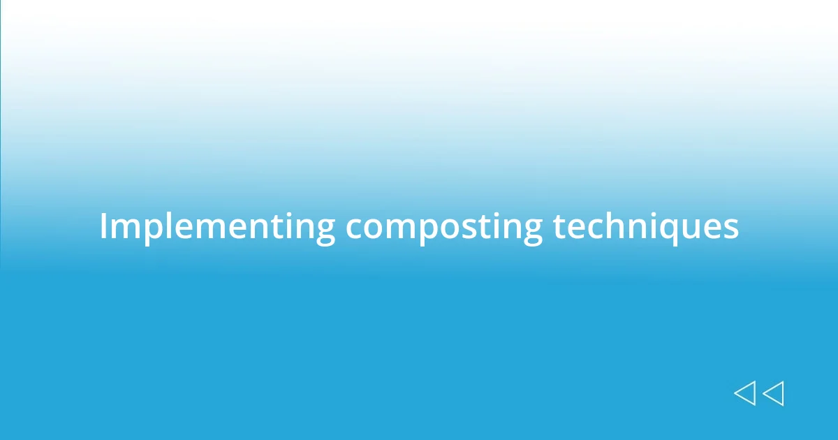 Implementing composting techniques