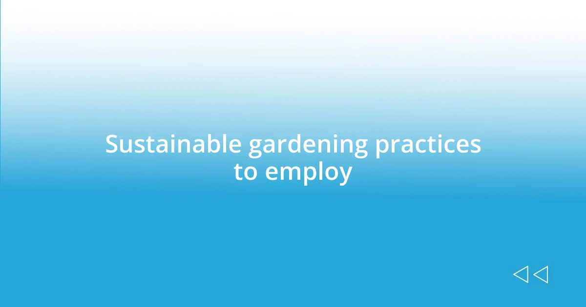 Sustainable gardening practices to employ