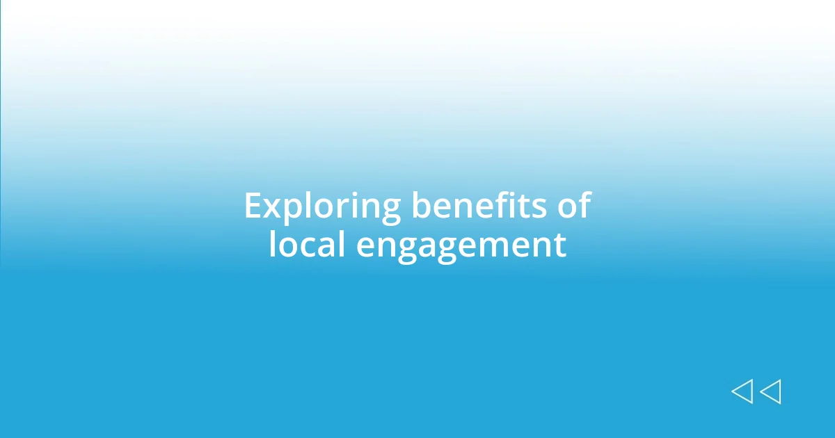 Exploring benefits of local engagement