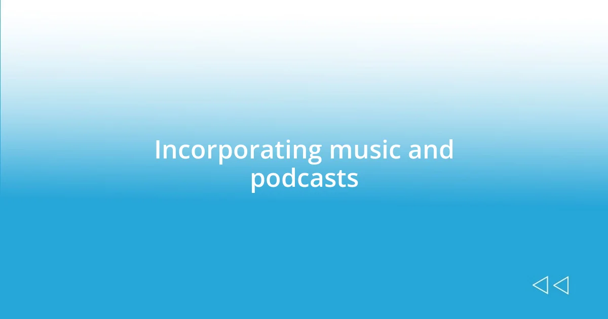 Incorporating music and podcasts