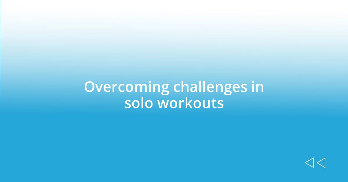 Overcoming challenges in solo workouts