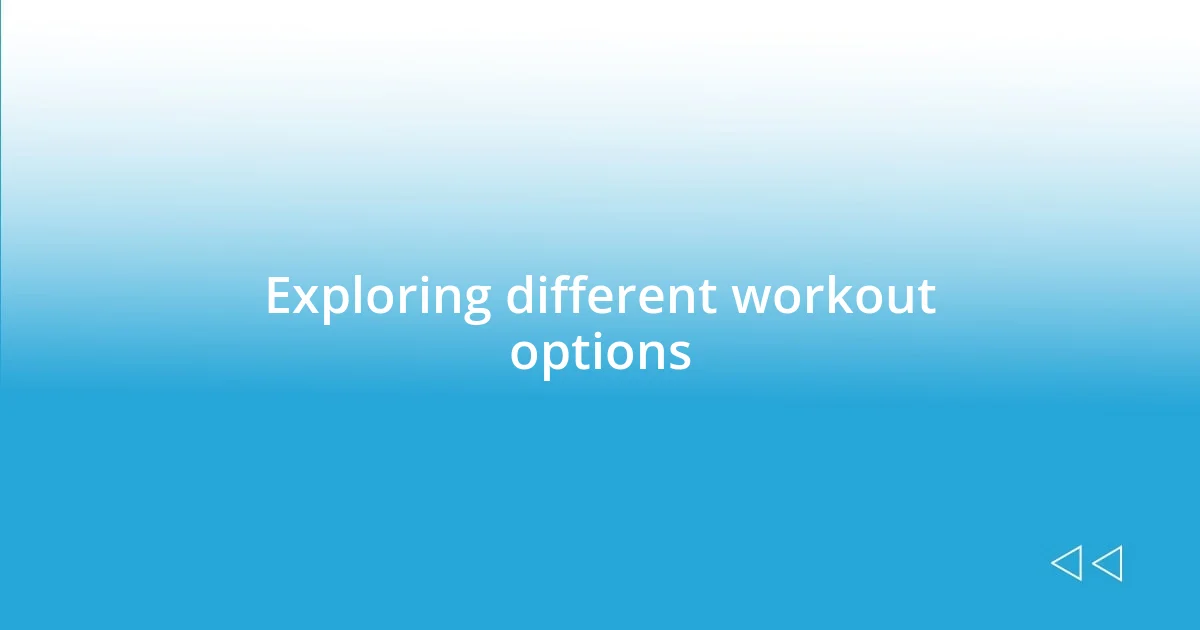 Exploring different workout options