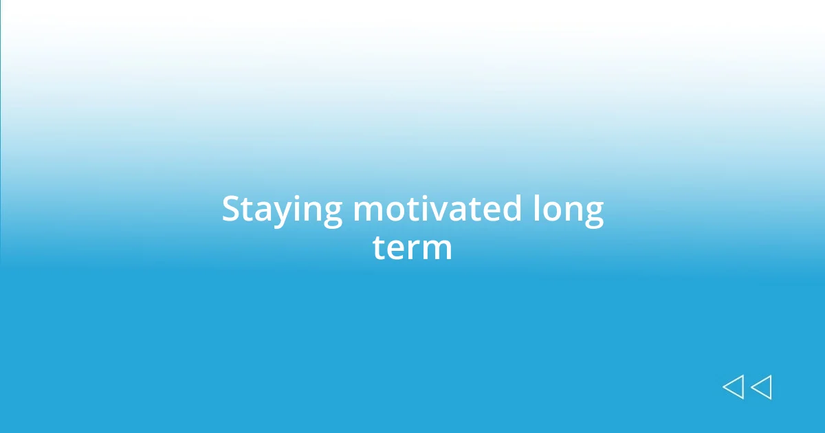 Staying motivated long term