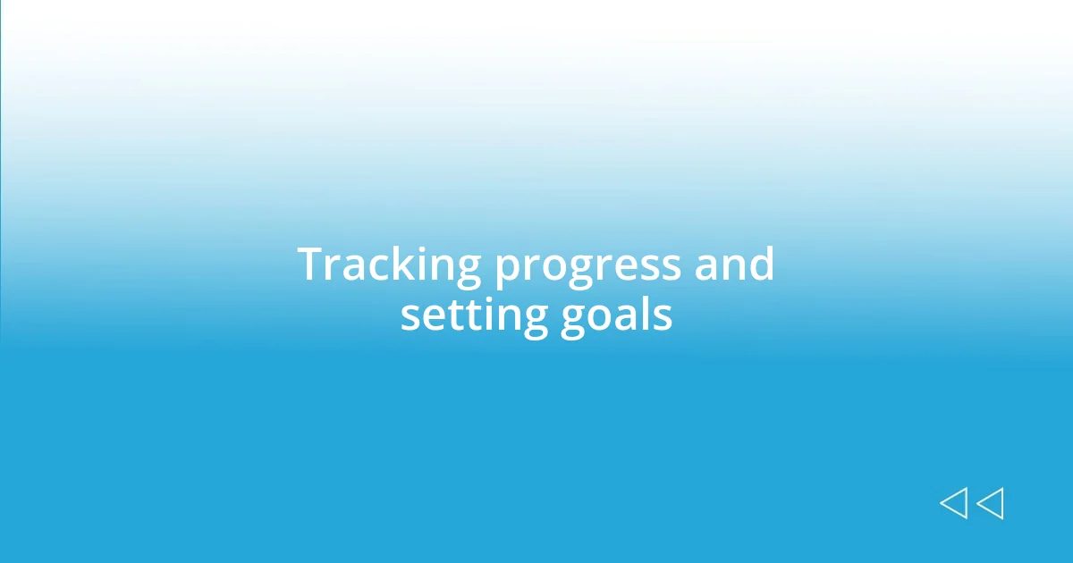 Tracking progress and setting goals