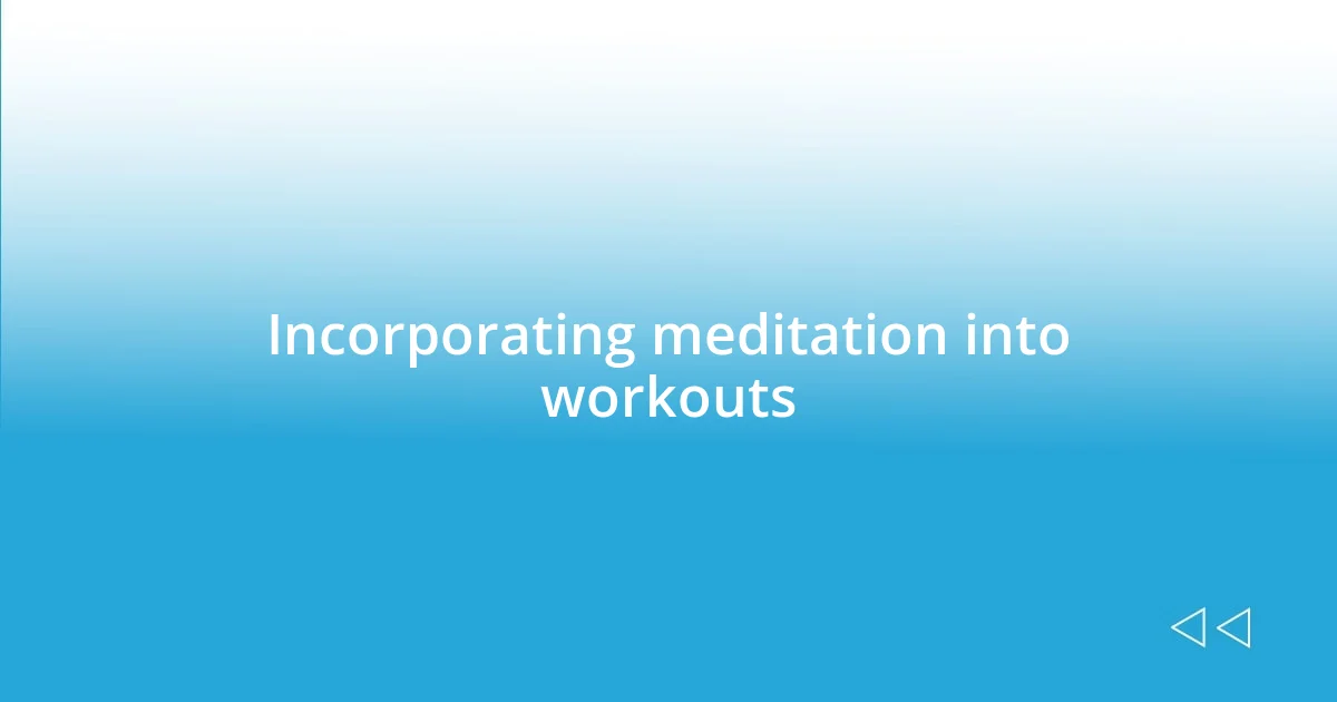 Incorporating meditation into workouts