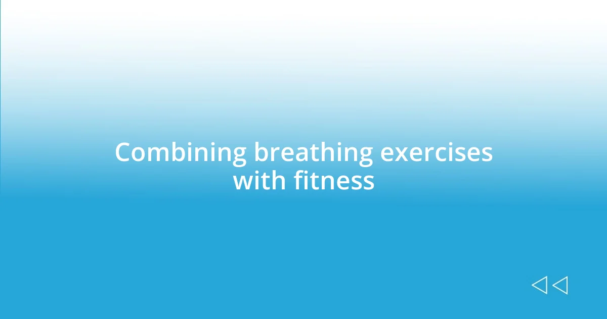 Combining breathing exercises with fitness