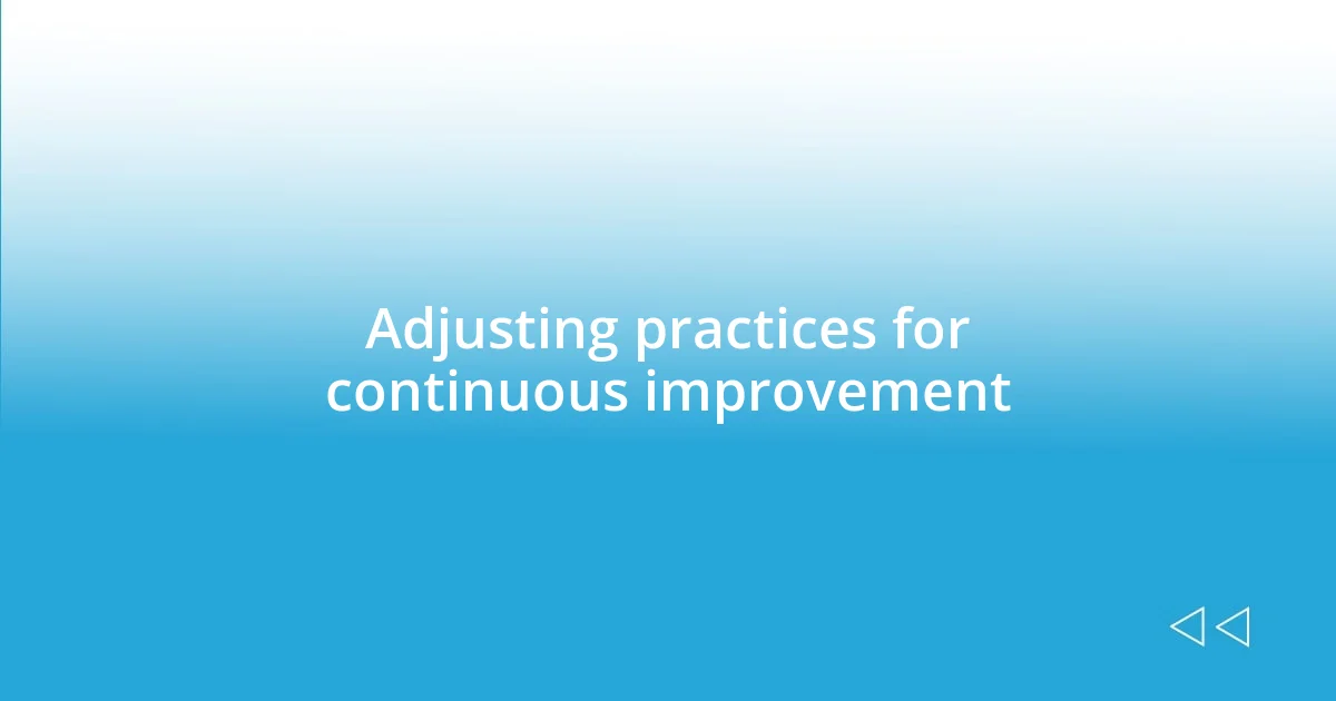 Adjusting practices for continuous improvement