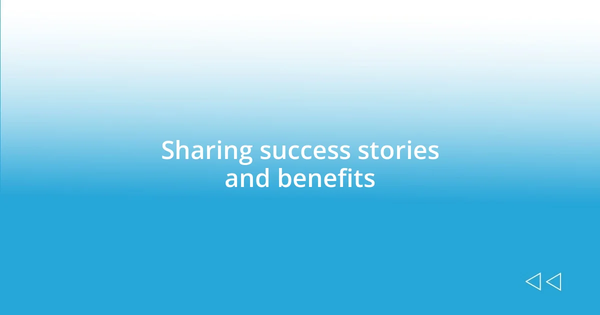 Sharing success stories and benefits