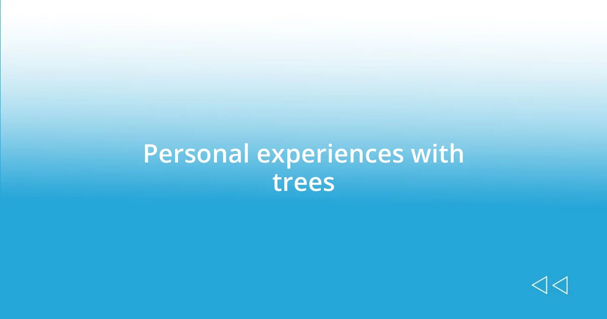 Personal experiences with trees