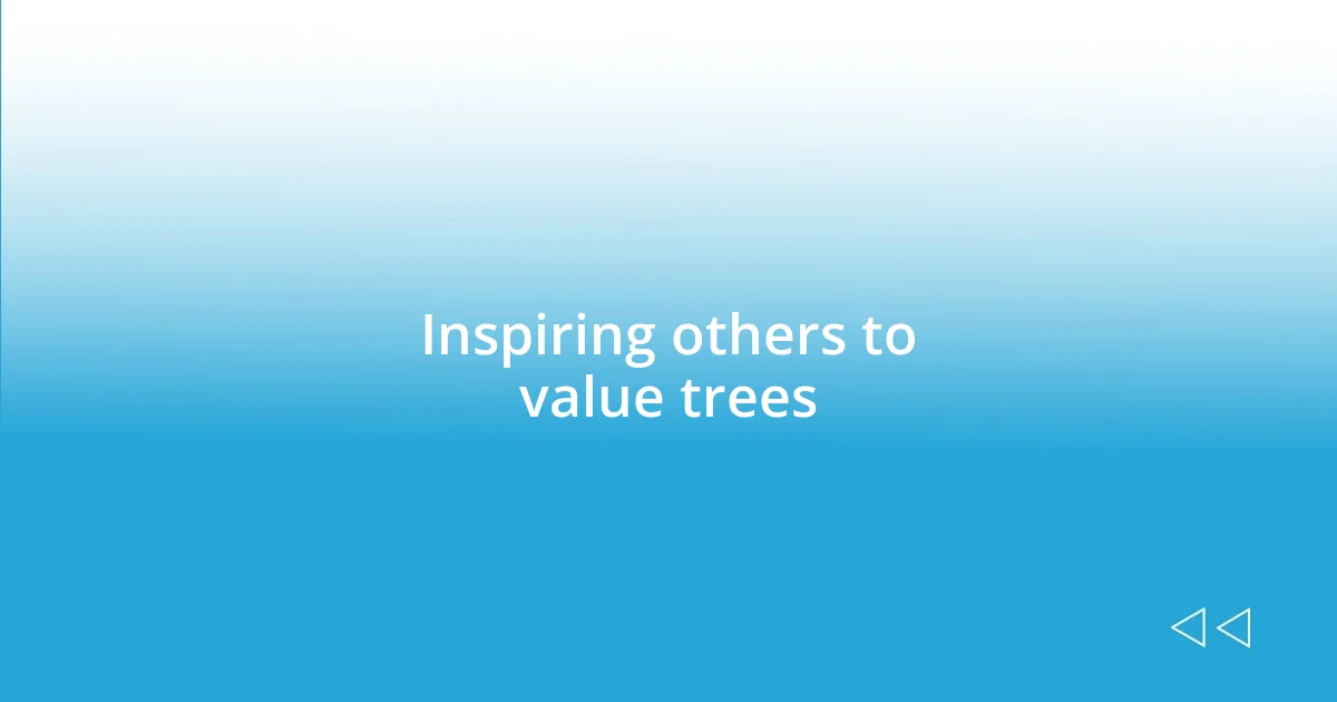 Inspiring others to value trees