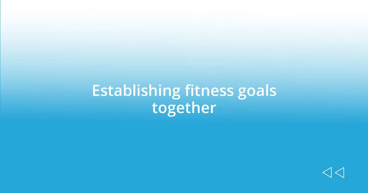 Establishing fitness goals together