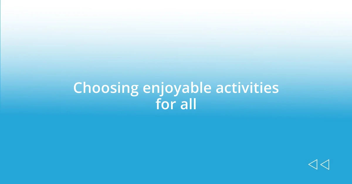 Choosing enjoyable activities for all