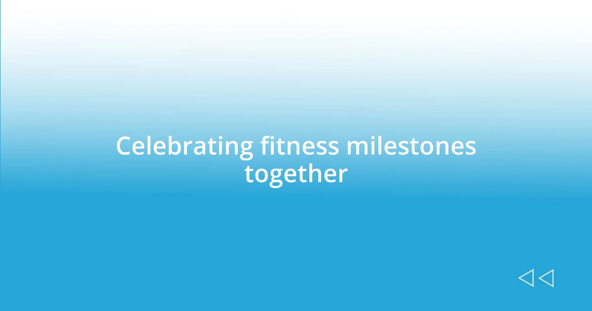 Celebrating fitness milestones together