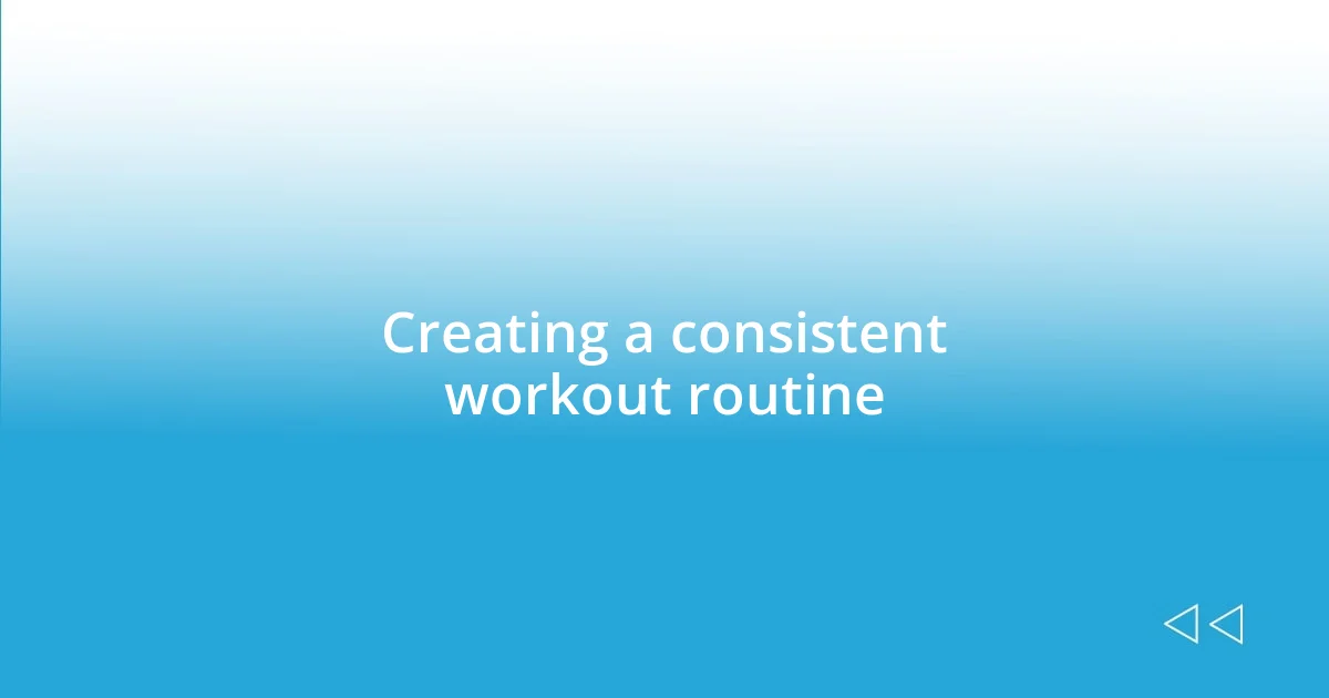 Creating a consistent workout routine