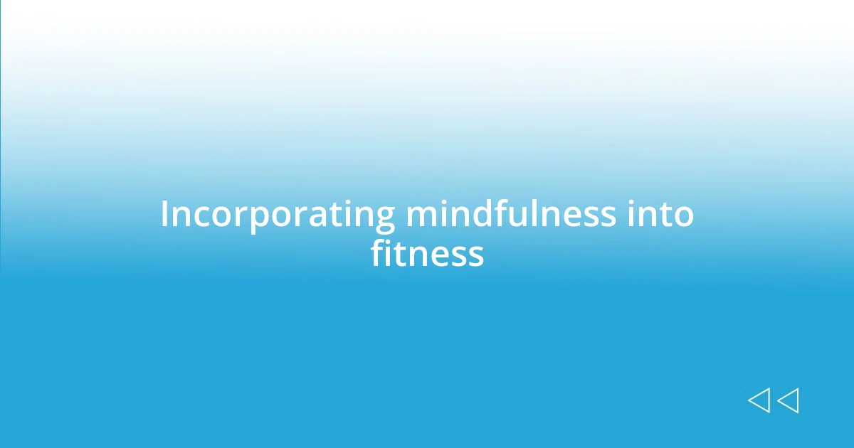 Incorporating mindfulness into fitness