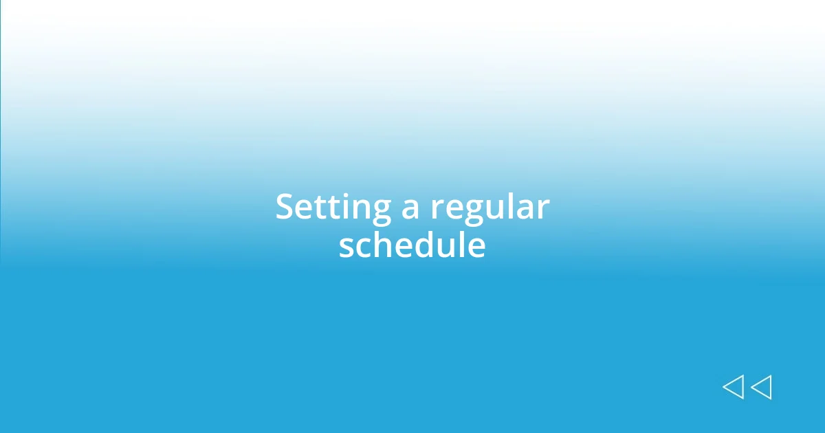 Setting a regular schedule