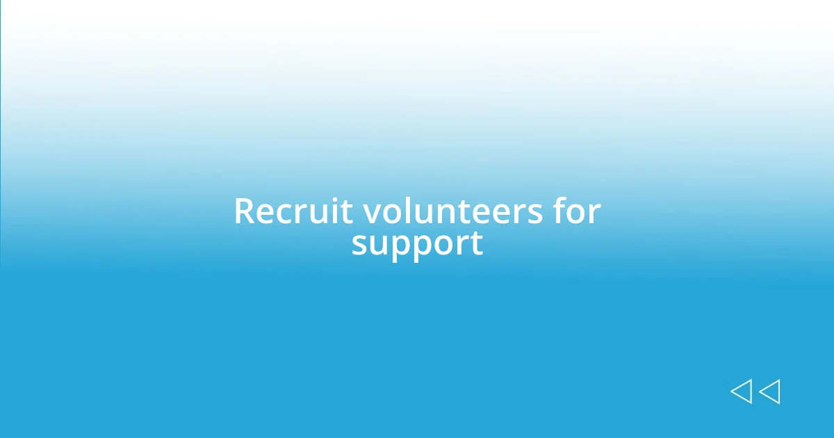 Recruit volunteers for support