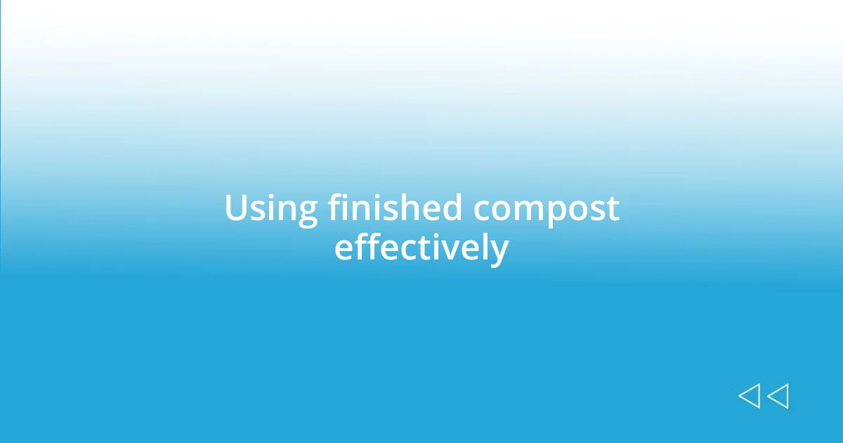 Using finished compost effectively