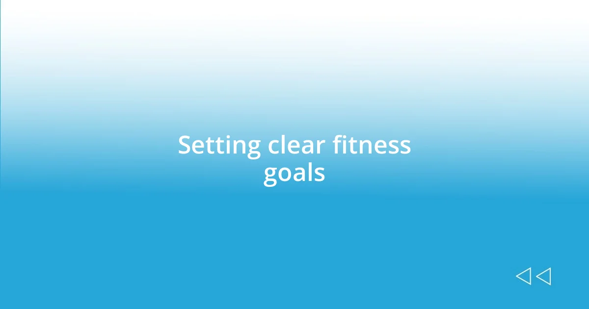 Setting clear fitness goals