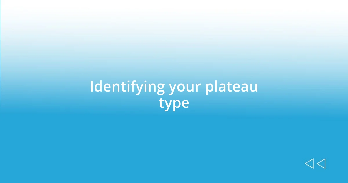 Identifying your plateau type