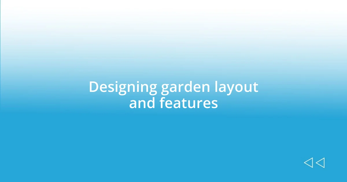 Designing garden layout and features