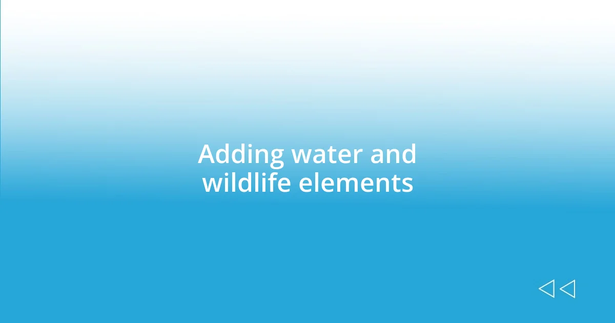 Adding water and wildlife elements