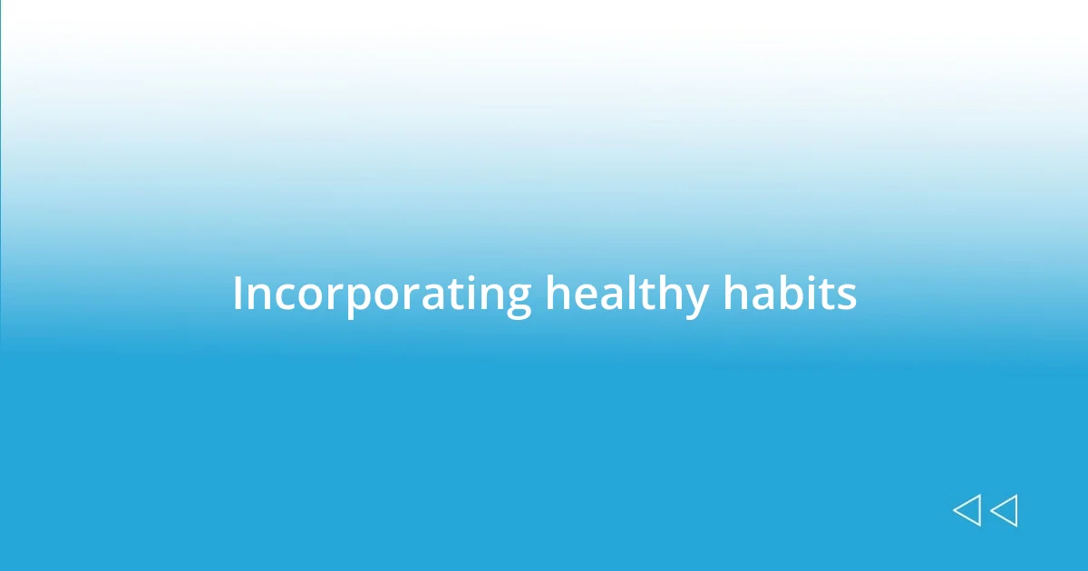 Incorporating healthy habits